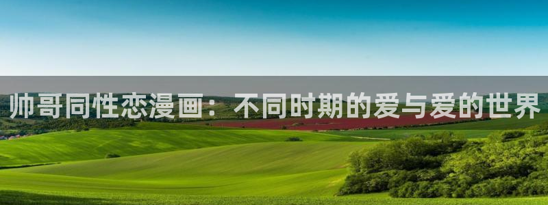 汗汗漫画韩国：帅哥同性恋漫画：不同时期的爱与爱的世界